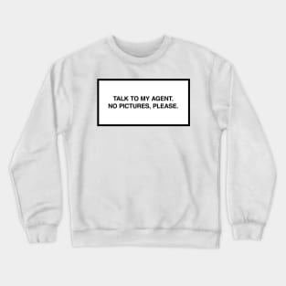 Talk to my agent. No pictures, please. Crewneck Sweatshirt